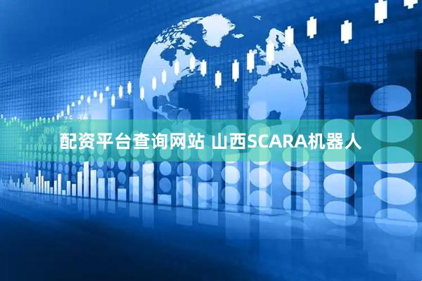 配资平台查询网站 山西SCARA机器人